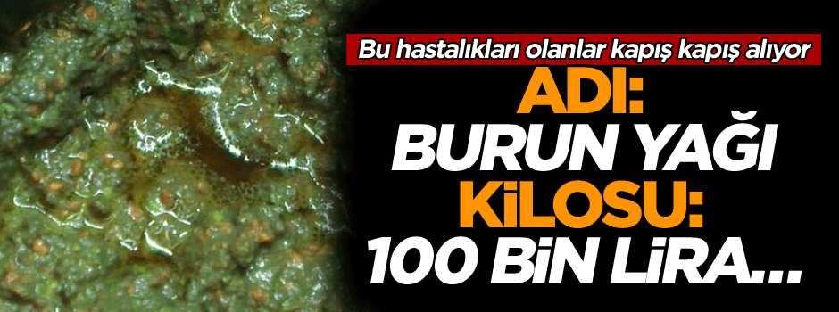 Adı: Burun yağı kilosu 100 lira… Bu hastalıkları olanlar kapış kapış alıyor