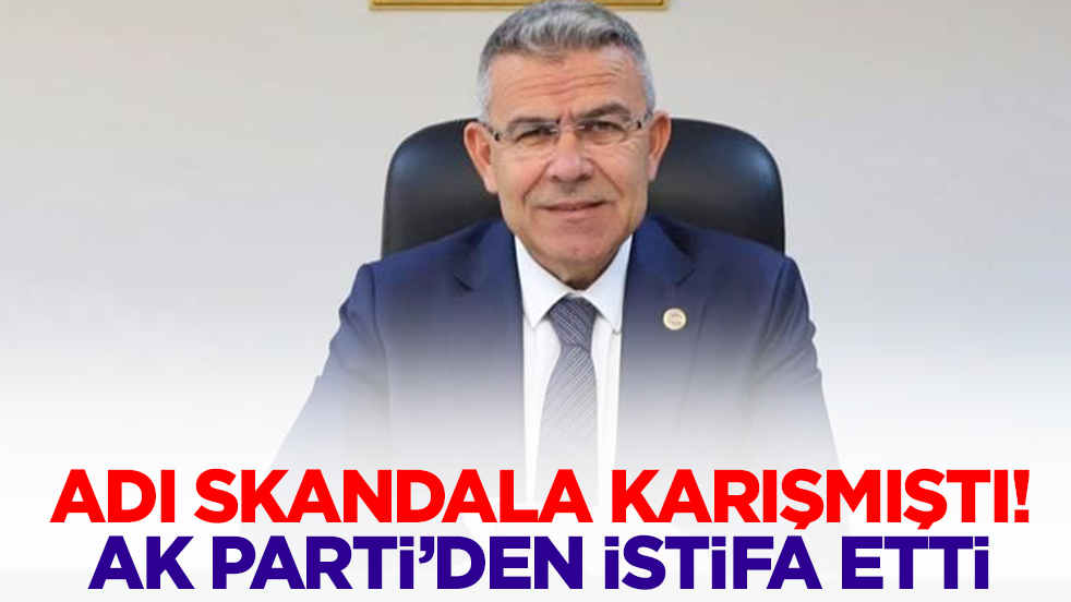 Adı büyük bir skandala karışmıştı! Belediye başkanı AK Parti'den istifa etti