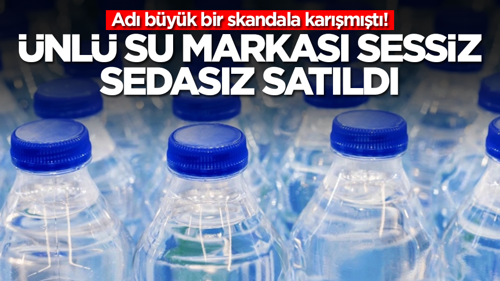 Adı büyük bir skandala karışmıştı:Türkiye'de büyük rağbet gören ünlü su markası satıldı