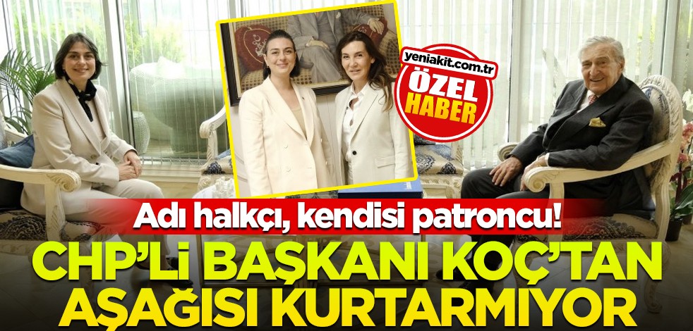 Adı halkçı, kendisi patroncu! CHP’li başkanı Koç’lardan aşağısı kurtarmıyor
