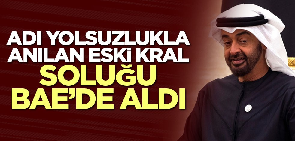 Adı yolsuzlukla anılan eski kral soluğu BAE’de aldı