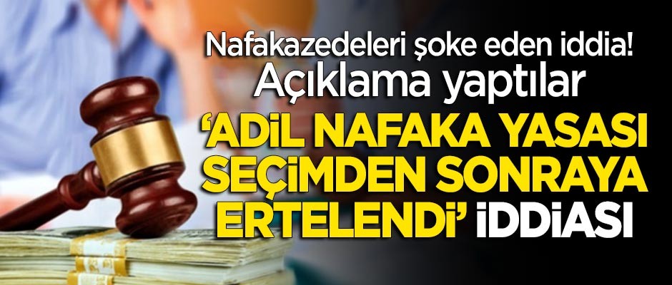 'Adil Nafaka yasası seçimden sonraya ertelendi' iddiasına nafaka mağdurlarından tepki!