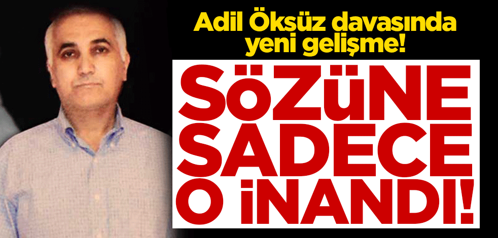 Adil Öksüz davasında karar gerekçesi açıklandı! Sözüne sadece hakim inanmış