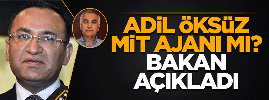 Adil Öksüz MİT ajanı mı? Bozdağ açıkladı