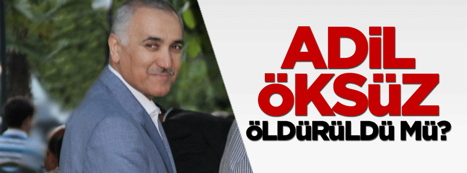 Adil Öksüz öldü mü?