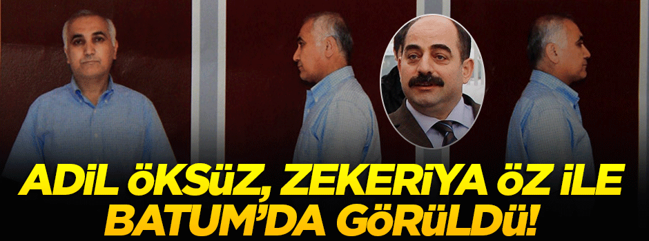 'Adil Öksüz, Zekeriya Öz ile Batum'da görüldü'