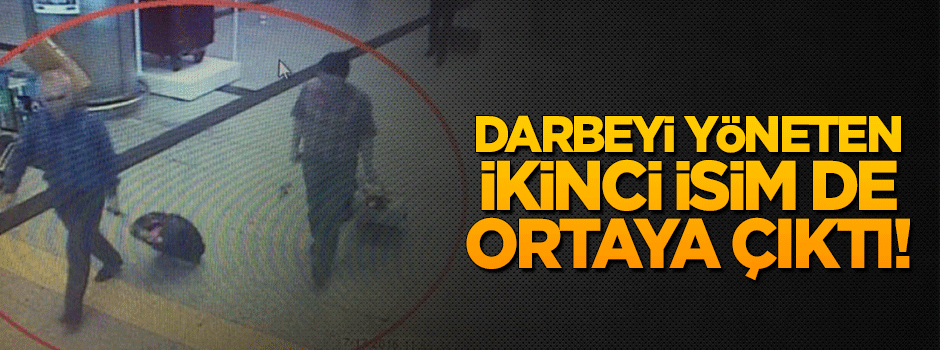 Adil Öksüz'le darbeyi yöneten ikinci kişi ortaya çıktı!