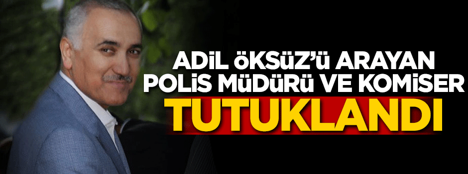 Adil Öksüz'ü arayan polis müdürü ve komiser tutuklandı