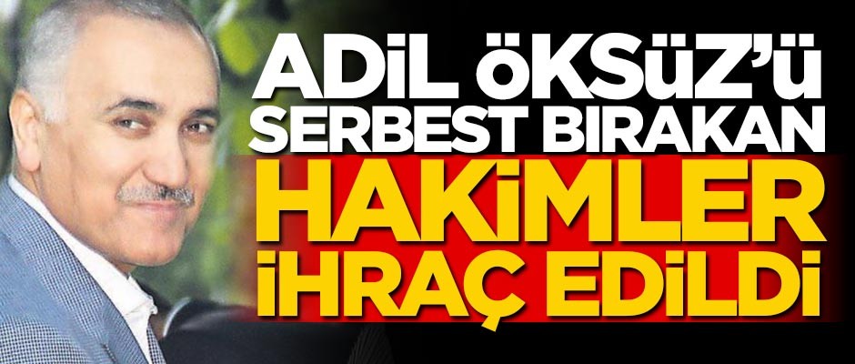 Adil Öksüz'ü serbest bırakan hakimler ihraç edildi
