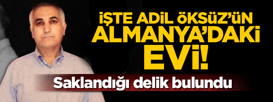 Adil Öksüz’ün Almanya'da saklandığı ev görüntülendi