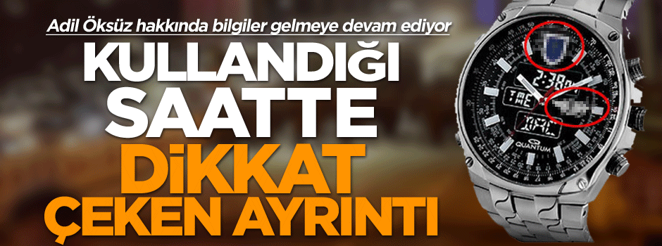 Adil Öksüz’ün kullandığı saatte dikkat çeken ayrıntı