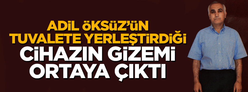 Adil Öksüz''ün sır cihazının gizemi ortaya çıktı