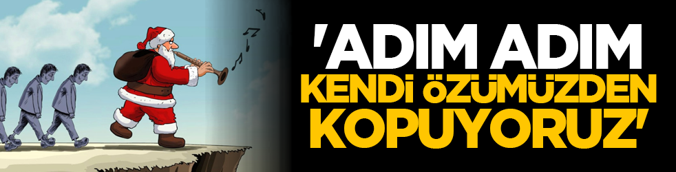 'Adım Adım Kendi Özümüzden Kopuyoruz'