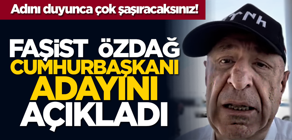 Adını duyunca şaşıracaksınız! Faşist Ümit Özdağ Cumhurbaşkanı adayını açıkladı