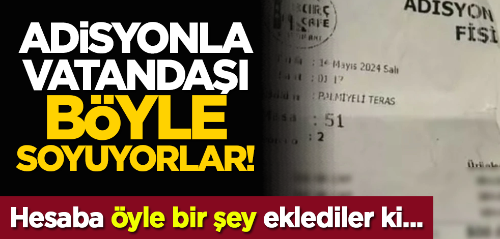Adisyonla vatandaşı böyle soyuyorlar! Hesaba öyle bir şey eklediler ki...