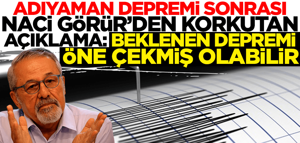Adıyaman depremi sonrası Naci Görür'den korkutan açıklama: Beklenen depremi öne çekmiş olabilir
