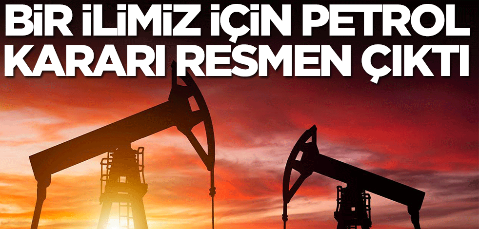 Adıyaman için petrol kararı resmen çıktı