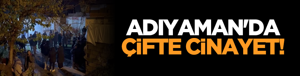 Adıyaman'da çifte cinayet!