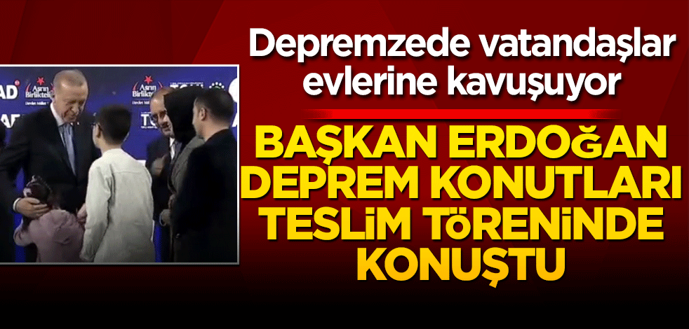 Adıyaman'da deprem konutları teslim edildi! Cumhurbaşkanı Erdoğan: Türkiye artık eski Türkiye değil
