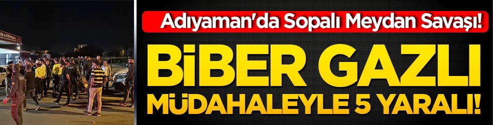 Adıyaman'da Sopalı Meydan Savaşı! Biber Gazlı Müdahaleyle 5 Yaralı!