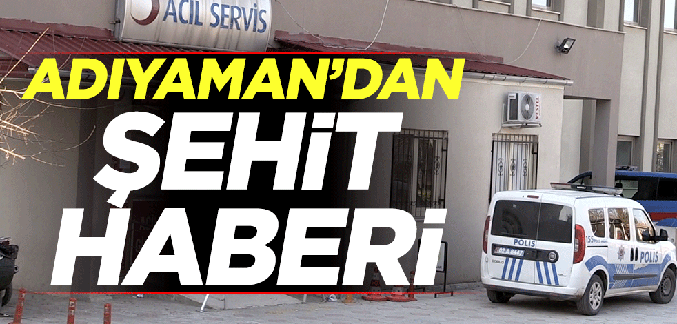 Adıyaman'dan acı haber: Polis şehit oldu