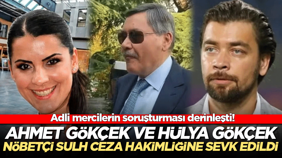 Adli mercilerin soruşturması derinleşti! Ahmet Gökçek ve Hülya Gökçek nöbetçi sulh ceza hakimliğine sevk edildi