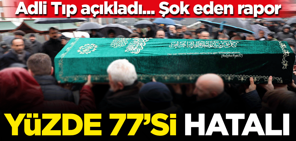 Adli Tıp açıkladı: Şoke eden rapor... Yüzde 77'si hatalı