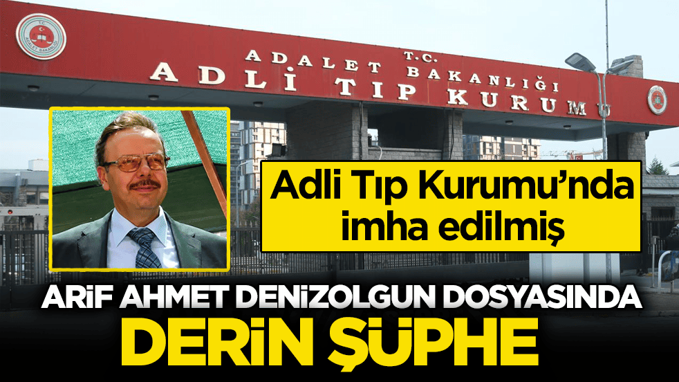 Adli Tıp Kurumu’nda imha edilmiş! Arif Ahmet Denizolgun dosyasında derin şüphe