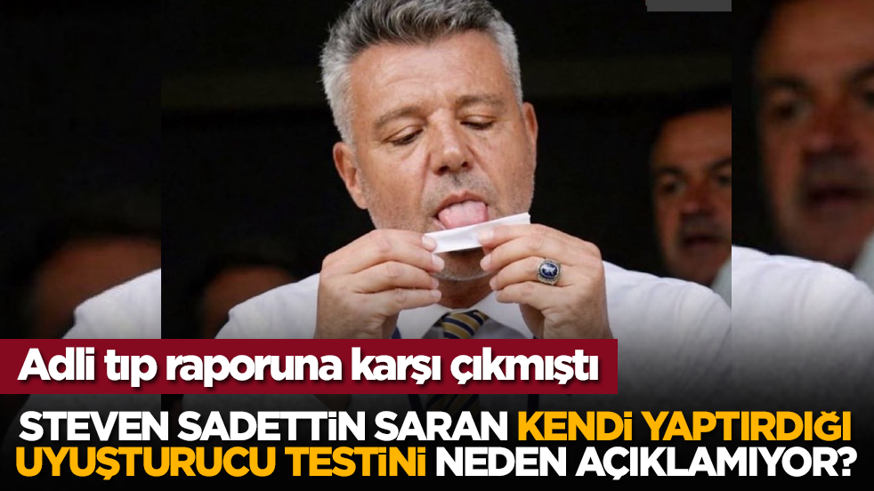 Adli tıp raporuna karşı çıkmıştı: Steven Sadettin Saran özel klinikte yaptırdığı uyuşturucu testini neden açıklamıyor?