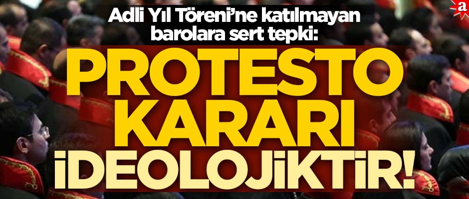 Adli Yıl Töreni’ne katılmayan barolara sert tepki: Kararları ideolojik