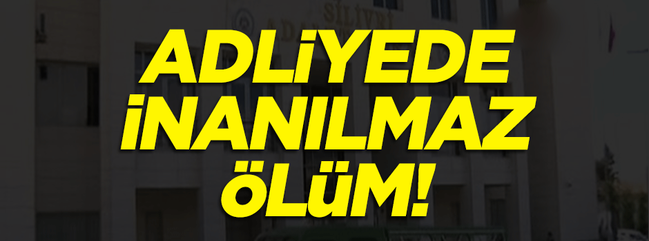 Adliyede inanılmaz ölüm!