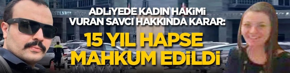 Adliyede kadın hakimi vuran savcı hakkında karar: 15 yıl hapis cezası