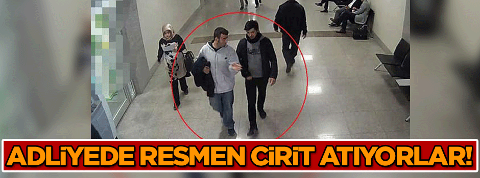 Adliyede resmen cirit atıyorlar!