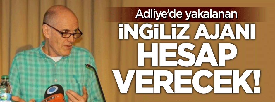 Adliye'de yakalanan İngiliz ajanına hapis cezası istemi