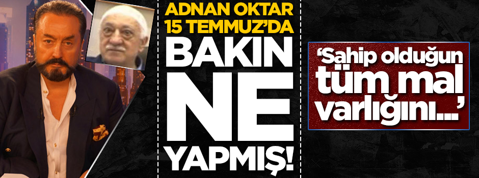 Adnan Oktar 15 Temmuz darbe girişimi sırasında bakın ne yapmış!