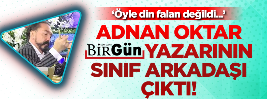 Adnan Oktar Birgün yazarının sınıf arkadaşı çıktı!