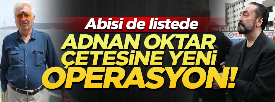Adnan Oktar çetesine yeni operasyon! Listede abisi de var