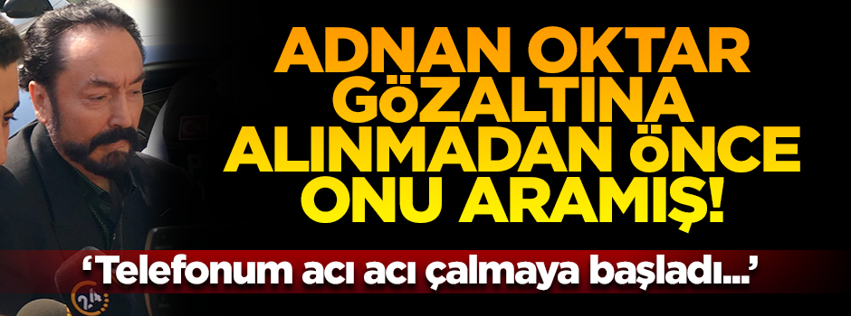 Adnan Oktar gözaltına alınmadan önce Ahmet Hakan'ı aramış!