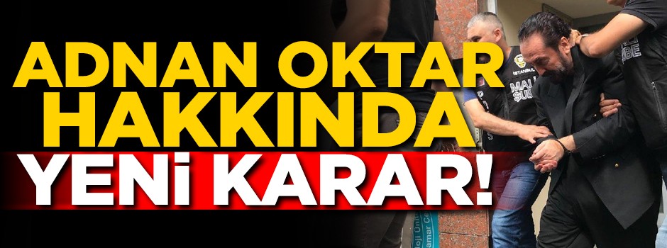 Adnan Oktar hakkında yeni karar! Artık orada...