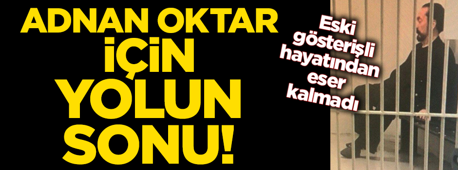 Adnan Oktar için son durak demir parmaklıklar!
