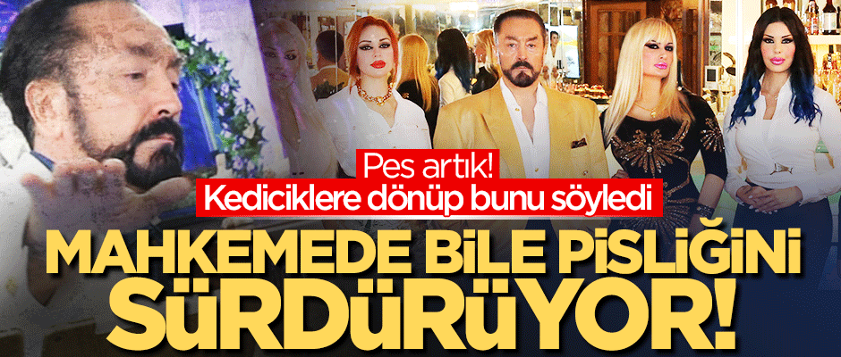 Adnan Oktar mahkemede bile kadınlara sarkıntılık ediyor!