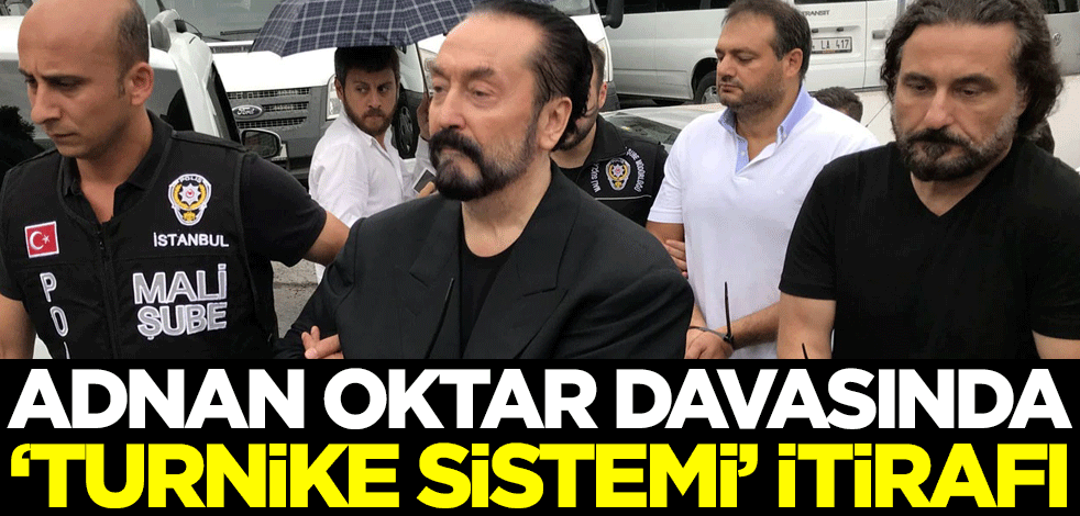 Adnan Oktar örgütüne yönelik davada 'turnike sistemi' itirafı
