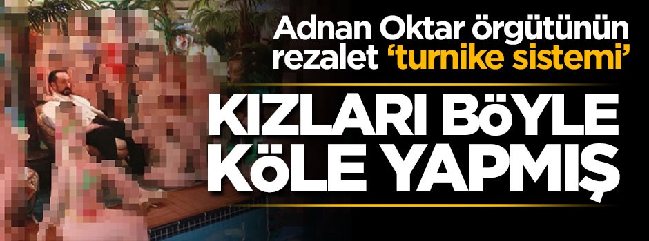 Adnan Oktar örgütünün rezalet 'turnike' sistemi! İşte detaylar...