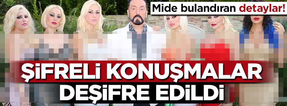 Adnan Oktar örgütünün şifreli konuşmaları deşifre edildi