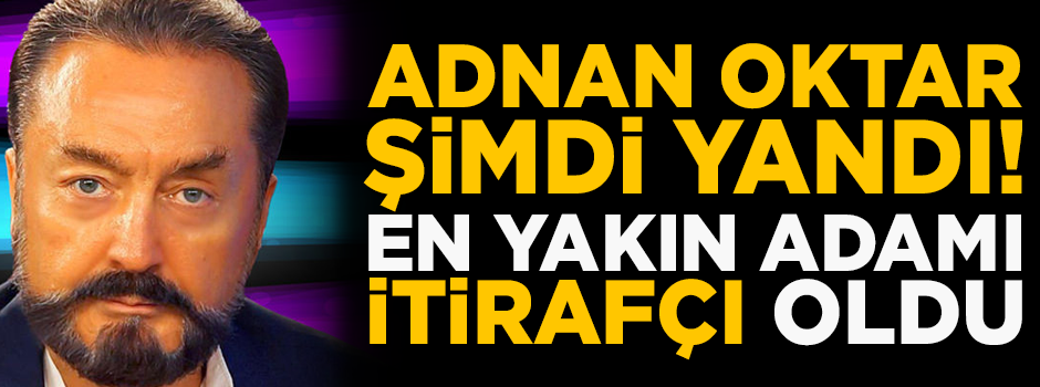 Adnan Oktar şimdi yandı! En yakın adamı itirafçı oldu