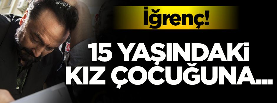 Adnan Oktar soruşturmasında iğrenç detaylar! 15 yaşındaki çocuğa taciz...
