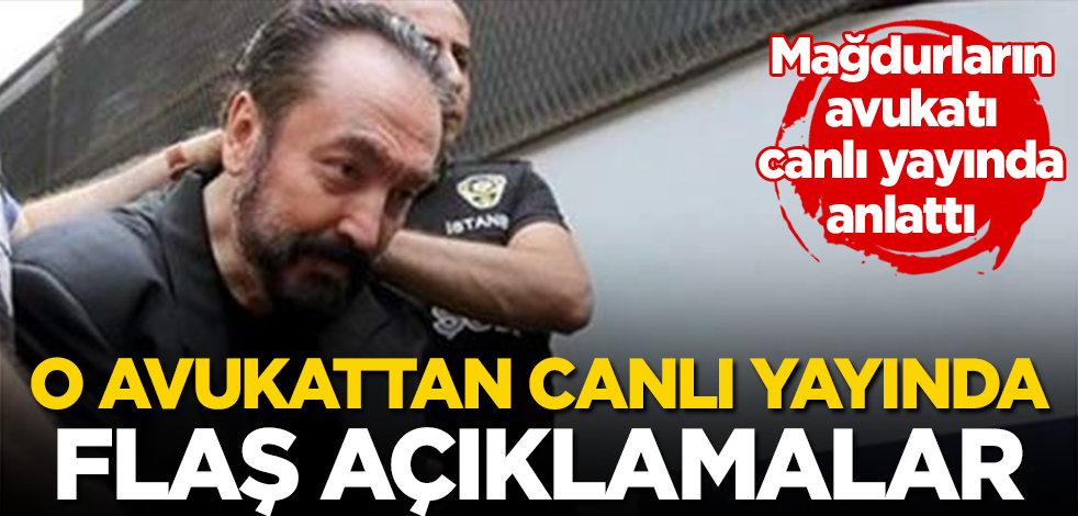 Adnan Oktar Suç Örgütü mağdurları avukatı Eser Çömlekçioğlu'ndan canlı yayında flaş açıklamalar