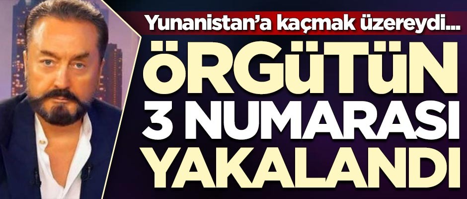 Adnan Oktar suç örgütünün 3 numaralı ismi yakalandı