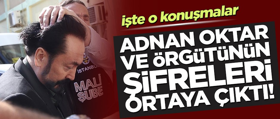 Adnan Oktar ve örgütünün şifreleri ortaya çıktı! İşte o konuşmalar