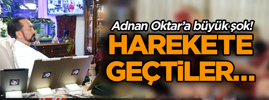 Adnan Oktar’a büyük şok! Harekete geçtiler…